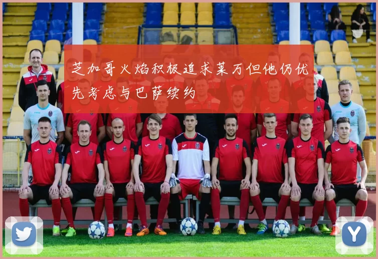 芝加哥火焰积极追求莱万但他仍优先考虑与巴萨续约
