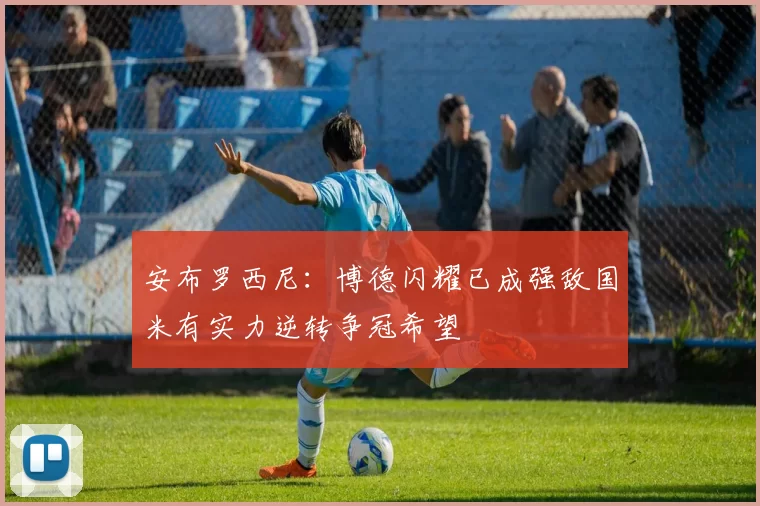 安布罗西尼：博德闪耀已成强敌国米有实力逆转争冠希望