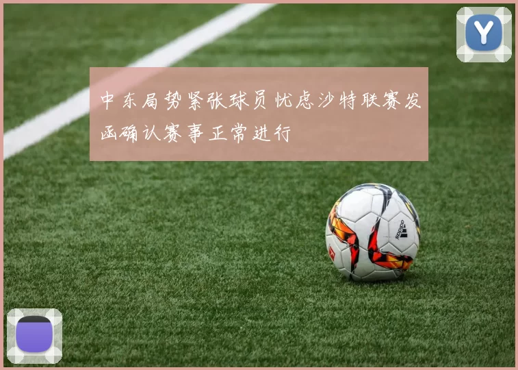 中东局势紧张球员忧虑沙特联赛发函确认赛事正常进行