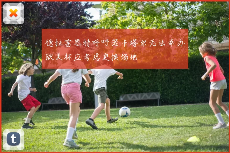 德拉富恩特呼吁若卡塔尔无法举办欧美杯应考虑更换场地
