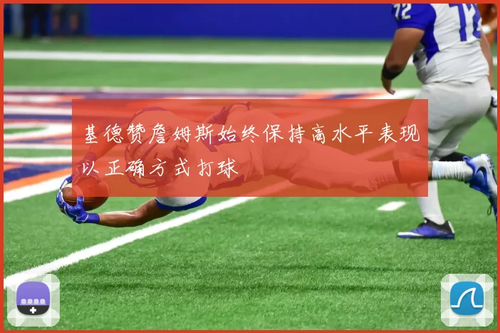 基德赞詹姆斯始终保持高水平表现以正确方式打球